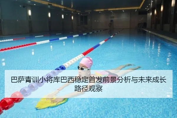 巴萨青训小将库巴西稳定首发前景分析与未来成长路径观察